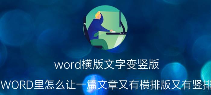 word横版文字变竖版 在WORD里怎么让一篇文章又有横排版又有竖排版？